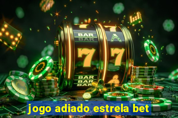 jogo adiado estrela bet